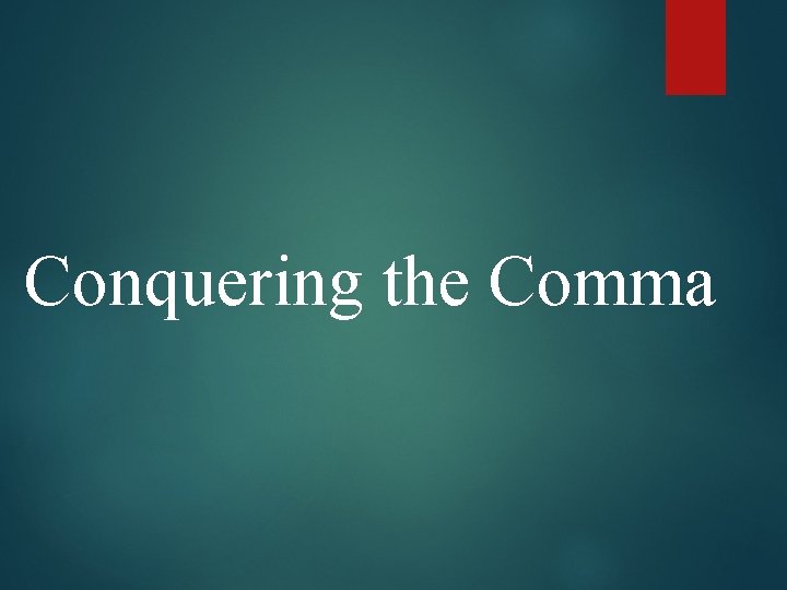 Conquering the Comma 