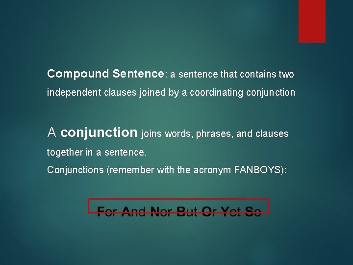 Compound Sentence: a sentence that contains two independent clauses joined by a coordinating conjunction