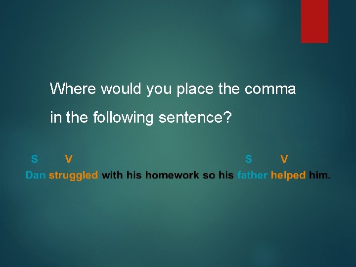 Where would you place the comma in the following sentence? 