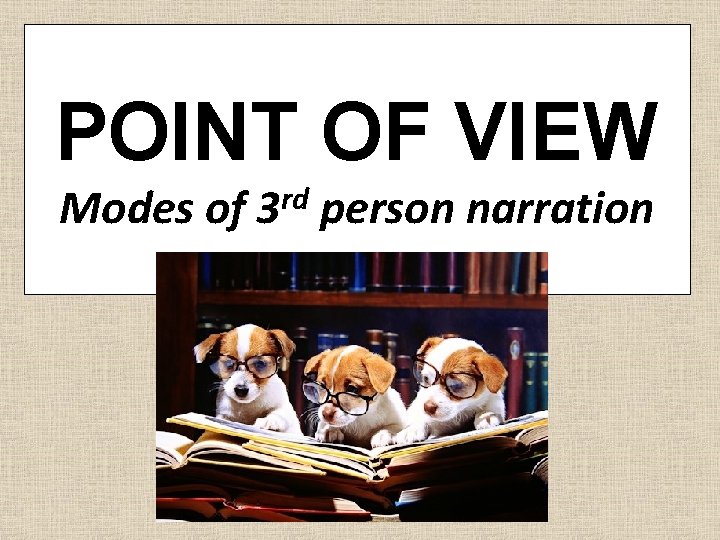 POINT OF VIEW Modes of 3 rd person narration 