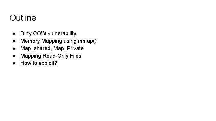 Outline ● ● ● Dirty COW vulnerability Memory Mapping using mmap() Map_shared, Map_Private Mapping