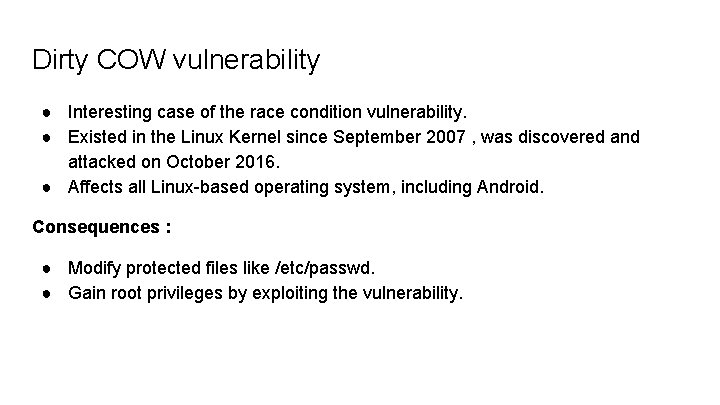 Dirty COW vulnerability ● Interesting case of the race condition vulnerability. ● Existed in