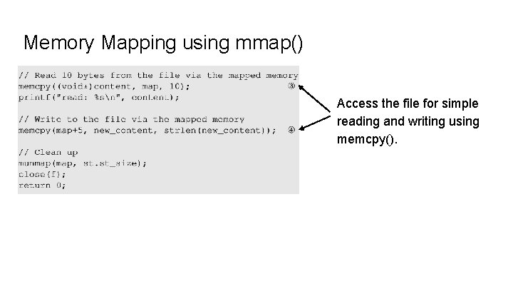 Memory Mapping using mmap() Access the file for simple reading and writing using memcpy().