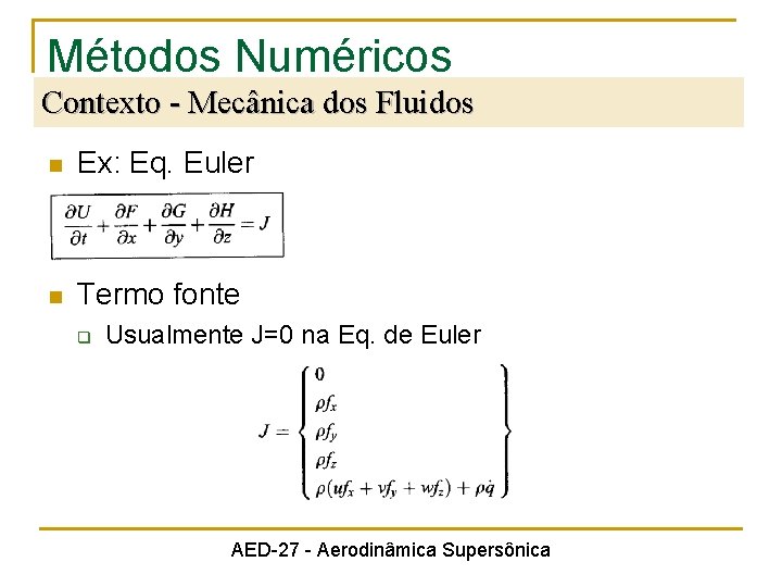 Métodos Numéricos Contexto - Mecânica dos Fluidos n Ex: Eq. Euler n Termo fonte