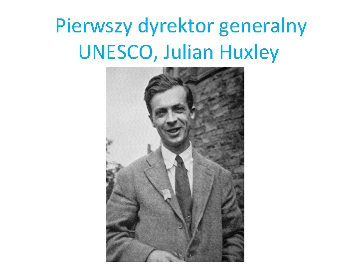 Pierwszy dyrektor generalny UNESCO, Julian Huxley 