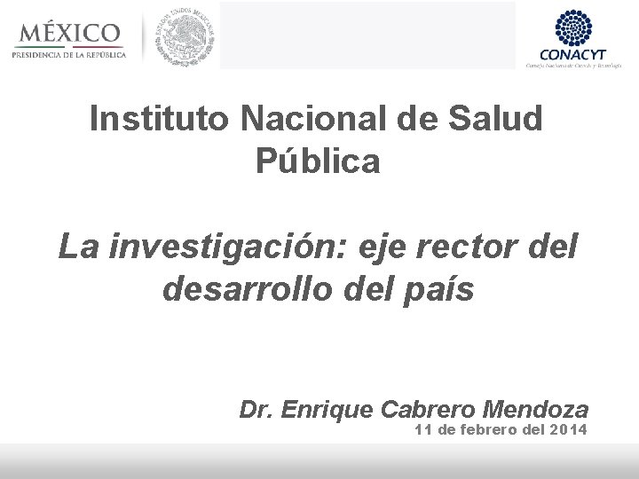 Instituto Nacional de Salud Pública La investigación: eje rector del desarrollo del país Dr.