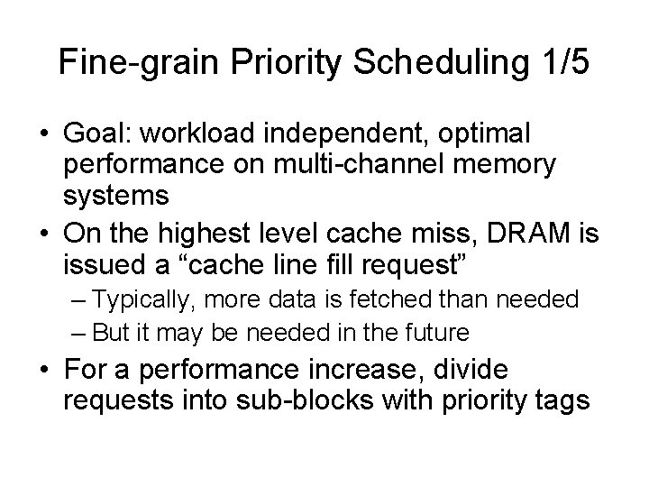 Fine-grain Priority Scheduling 1/5 • Goal: workload independent, optimal performance on multi-channel memory systems Fine-grain Priority Scheduling 1/5 • Goal: workload independent, optimal performance on multi-channel memory systems
