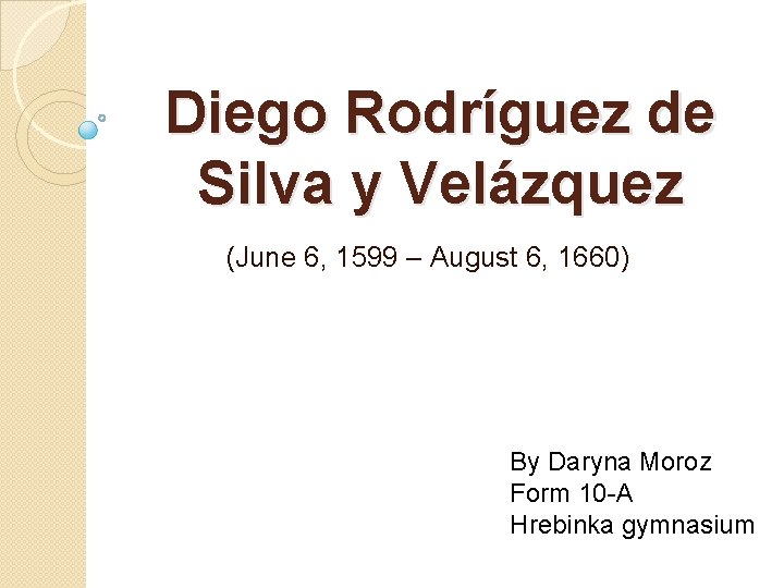 Diego Rodríguez de Silva y Velázquez (June 6, 1599 – August 6, 1660) By