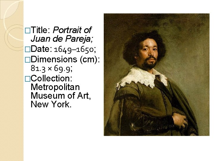 �Title: Portrait of Juan de Pareja; �Date: 1649– 1650; �Dimensions (cm): 81. 3 ×