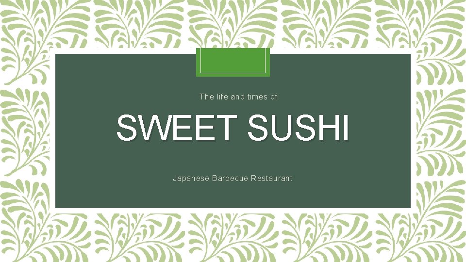 The life and times of SWEET SUSHI Japanese Barbecue Restaurant 