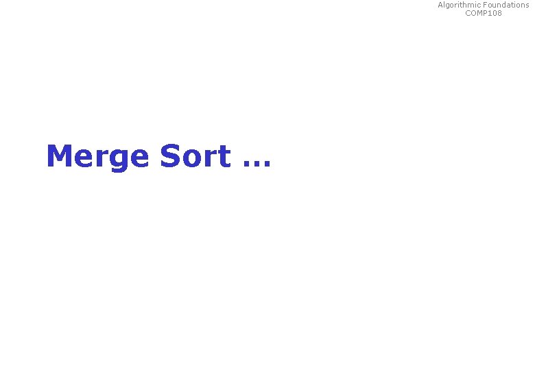 Algorithmic Foundations COMP 108 Merge Sort … 