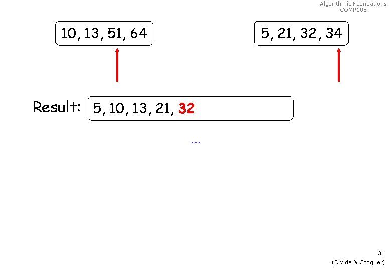 Algorithmic Foundations COMP 108 10, 13, 51, 64 5, 21, 32, 34 Result: 5,