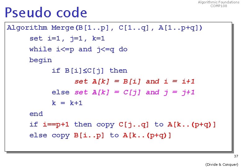 Pseudo code Algorithmic Foundations COMP 108 Algorithm Merge(B[1. . p], C[1. . q], A[1.