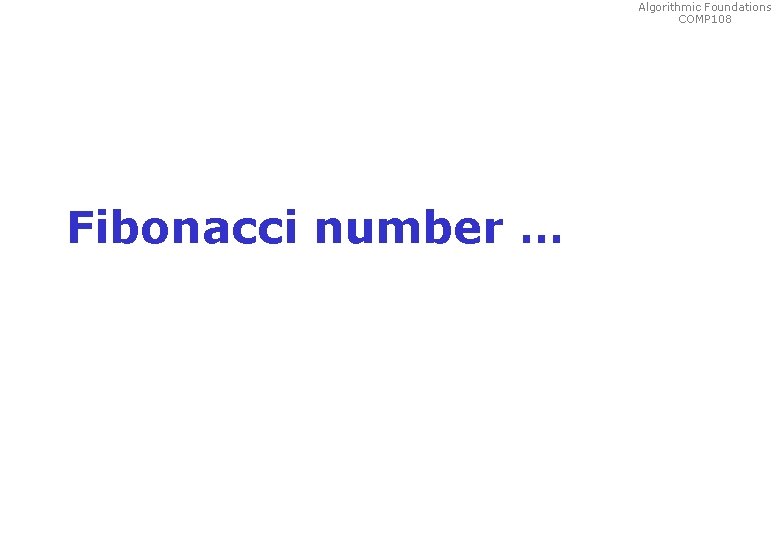 Algorithmic Foundations COMP 108 Fibonacci number … 