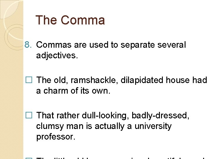 The Comma 8. Commas are used to separate several adjectives. � The old, ramshackle,