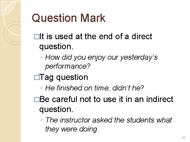 Question Mark �It is used at the end of a direct question. ◦ How