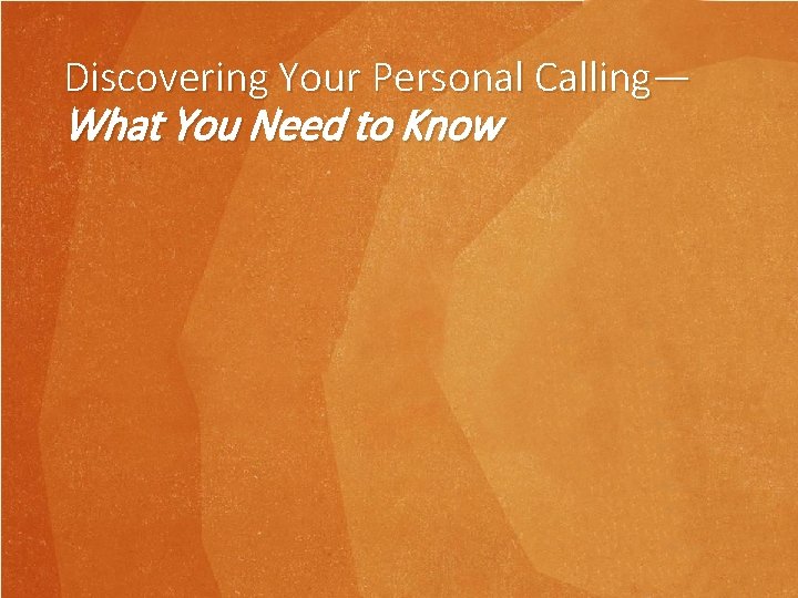 Discovering Your Personal Calling— What You Need to Know Discovering Your Personal Calling— What You Need to Know