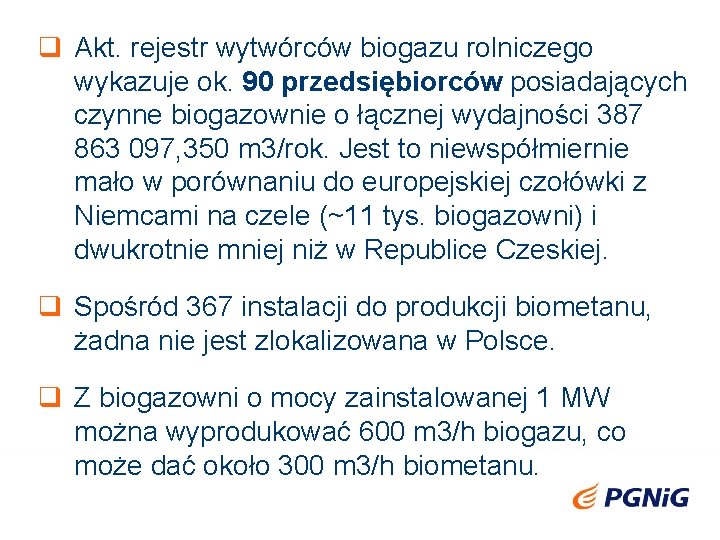 q Akt. rejestr wytwórców biogazu rolniczego wykazuje ok. 90 przedsiębiorców posiadających czynne biogazownie o