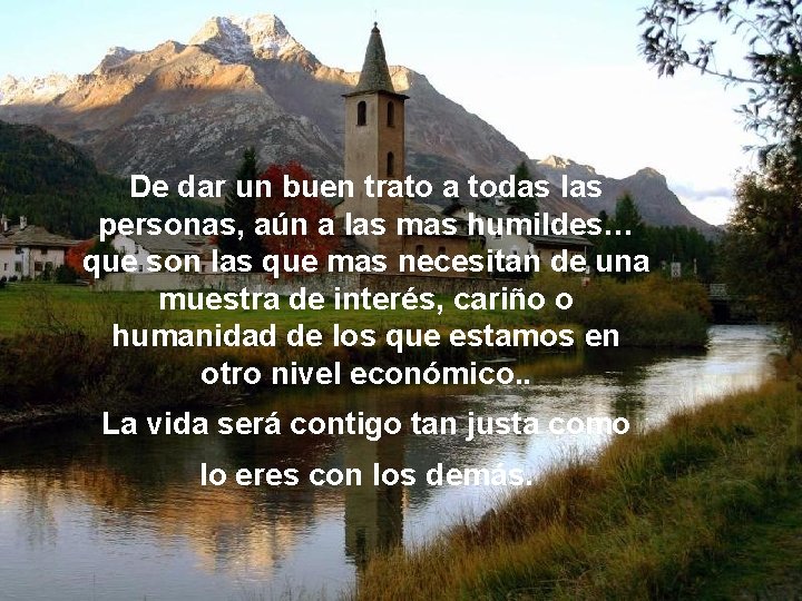 De dar un buen trato a todas las personas, aún a las mas humildes… De dar un buen trato a todas las personas, aún a las mas humildes…