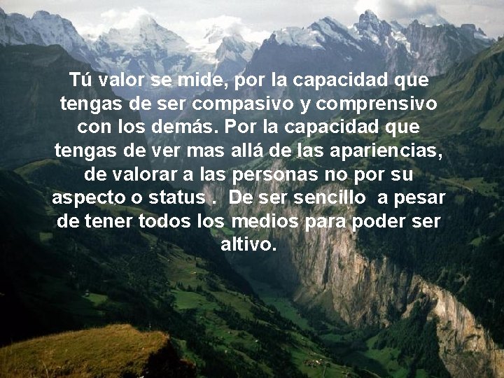 Tú valor se mide, por la capacidad que tengas de ser compasivo y comprensivo Tú valor se mide, por la capacidad que tengas de ser compasivo y comprensivo