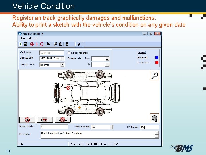 Vehicle Condition Register an track graphically damages and malfunctions. Ability to print a sketch