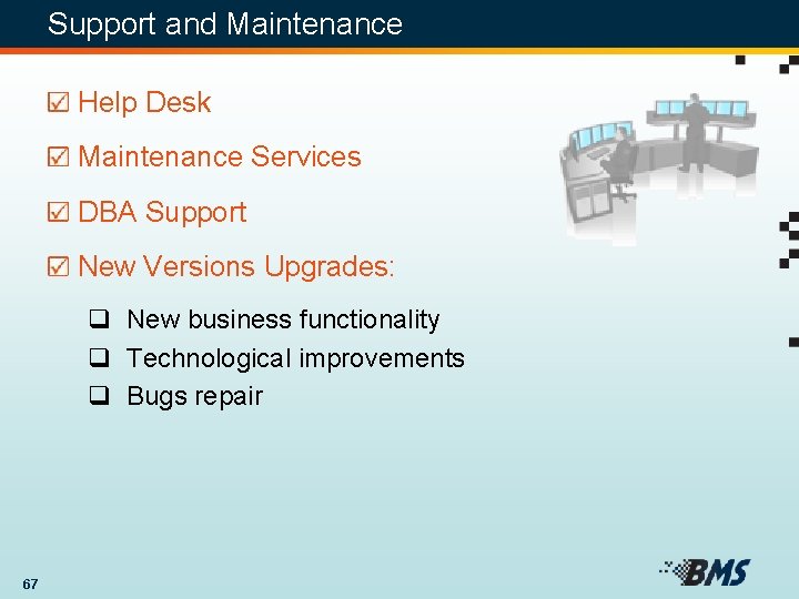 Support and Maintenance Help Desk Maintenance Services DBA Support New Versions Upgrades: q New