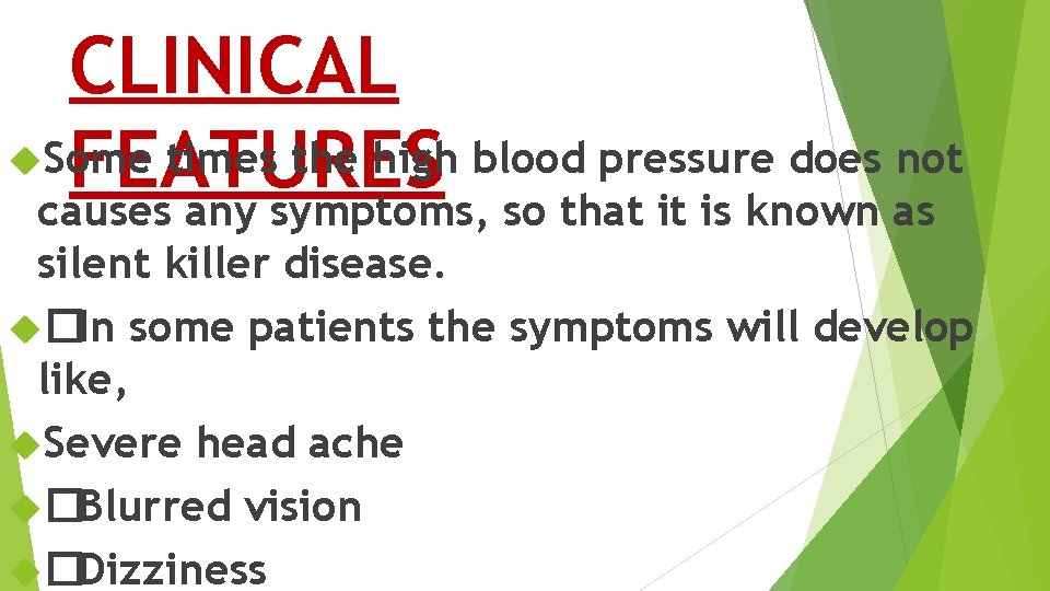 CLINICAL Some times the high blood pressure does not FEATURES causes any symptoms, so