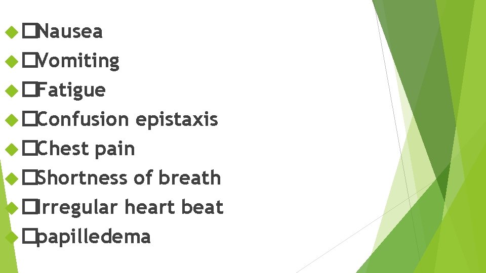  �Nausea �Vomiting �Fatigue �Confusion �Chest epistaxis pain �Shortness of breath �Irregular heart beat