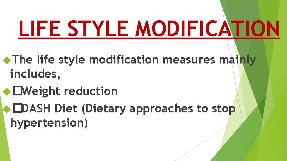 LIFE STYLE MODIFICATION The life style modification measures mainly includes, �Weight reduction �DASH Diet