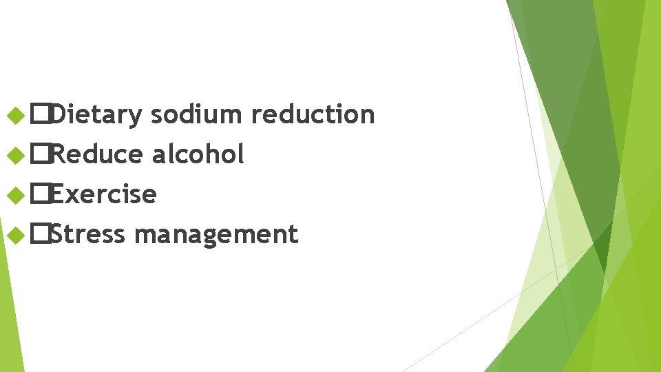  �Dietary sodium reduction �Reduce alcohol �Exercise �Stress management 