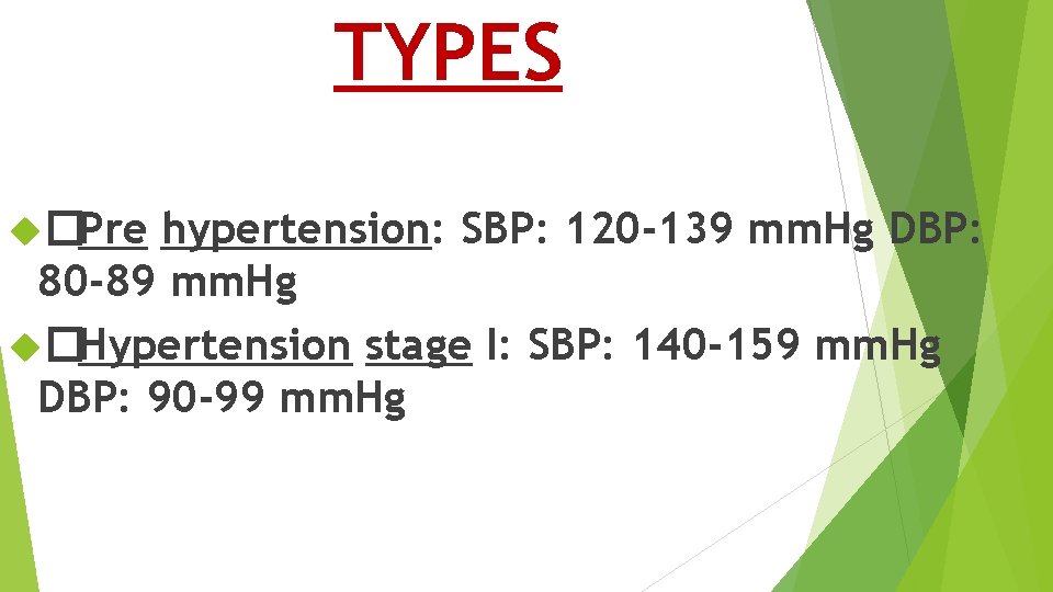 TYPES �Pre hypertension: SBP: 120 -139 mm. Hg DBP: 80 -89 mm. Hg �Hypertension