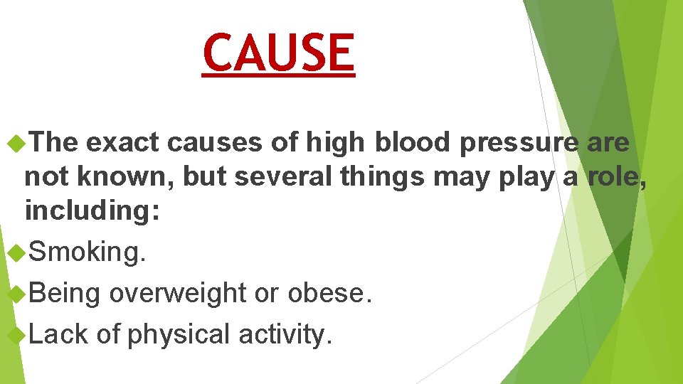 CAUSE The exact causes of high blood pressure are not known, but several things