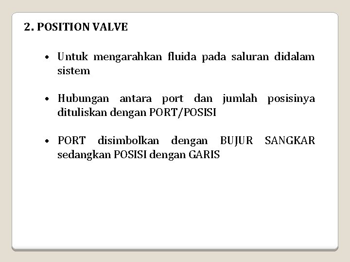 2. POSITION VALVE • Untuk mengarahkan fluida pada saluran didalam sistem • Hubungan antara 2. POSITION VALVE • Untuk mengarahkan fluida pada saluran didalam sistem • Hubungan antara
