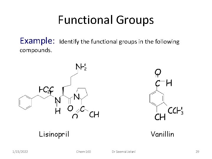 Functional Groups Example: Identify the functional groups in the following compounds. Lisinopril 1/15/2022 Vanillin