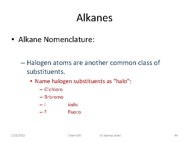 Alkanes • Alkane Nomenclature: – Halogen atoms are another common class of substituents. •