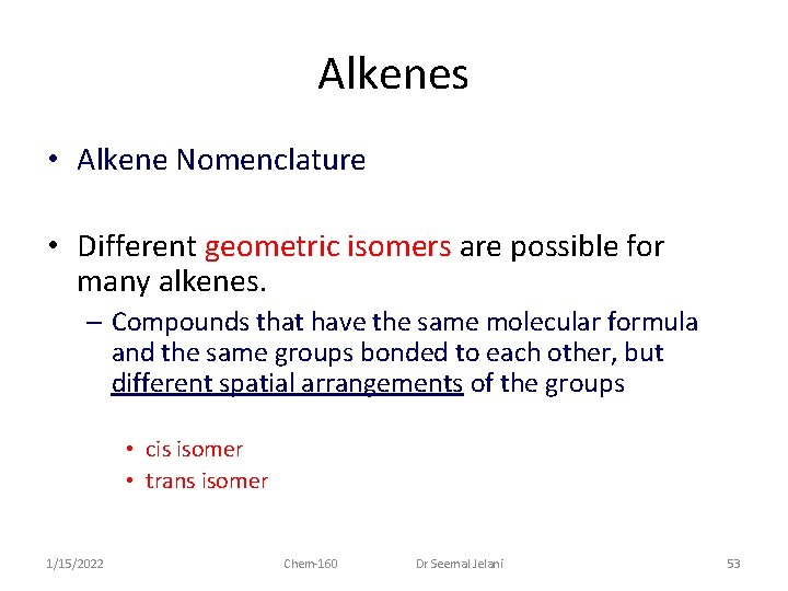 Alkenes • Alkene Nomenclature • Different geometric isomers are possible for many alkenes. –