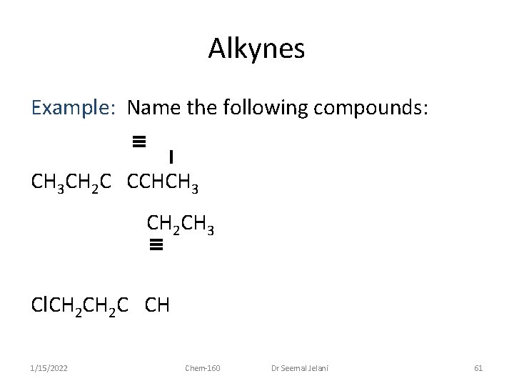 Alkynes Example: Name the following compounds: CH 3 CH 2 C CCHCH 3 CH