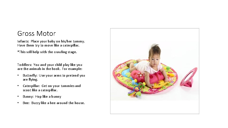 Gross Motor Infants: Place your baby on his/her tummy. Have them try to move Gross Motor Infants: Place your baby on his/her tummy. Have them try to move