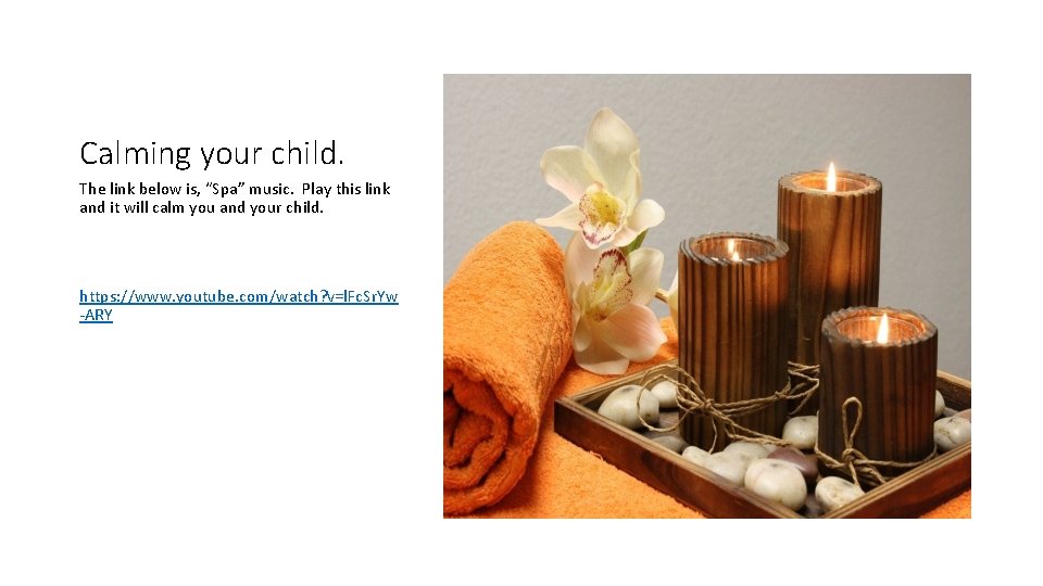 Calming your child. The link below is, “Spa” music. Play this link and it Calming your child. The link below is, “Spa” music. Play this link and it