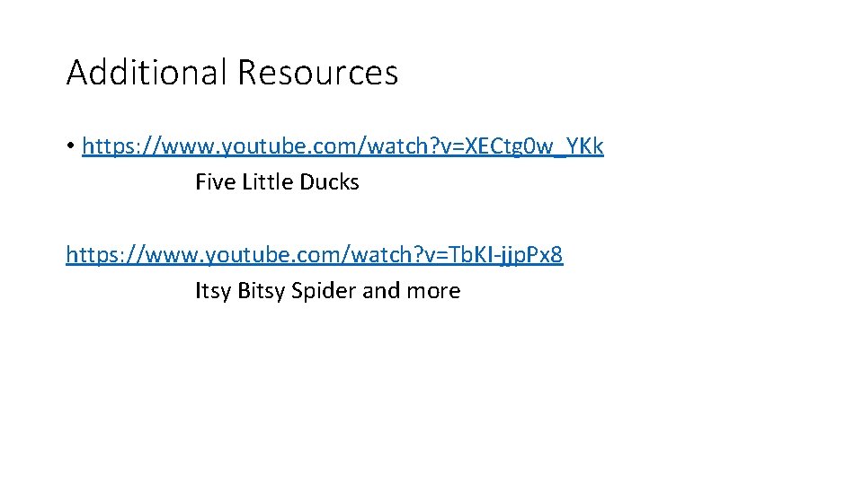 Additional Resources • https: //www. youtube. com/watch? v=XECtg 0 w_YKk Five Little Ducks https: Additional Resources • https: //www. youtube. com/watch? v=XECtg 0 w_YKk Five Little Ducks https:
