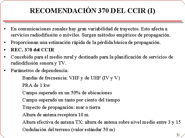 RECOMENDACIÓN 370 DEL CCIR (I) • En comunicaciones zonales hay gran variabilidad de trayectos. RECOMENDACIÓN 370 DEL CCIR (I) • En comunicaciones zonales hay gran variabilidad de trayectos.