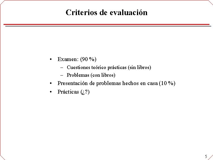 Criterios de evaluación • Examen: (90 %) – Cuestiones teórico prácticas (sin libros) – Criterios de evaluación • Examen: (90 %) – Cuestiones teórico prácticas (sin libros) –