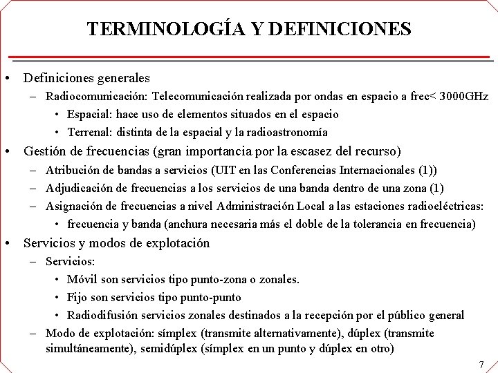 TERMINOLOGÍA Y DEFINICIONES • Definiciones generales – Radiocomunicación: Telecomunicación realizada por ondas en espacio TERMINOLOGÍA Y DEFINICIONES • Definiciones generales – Radiocomunicación: Telecomunicación realizada por ondas en espacio