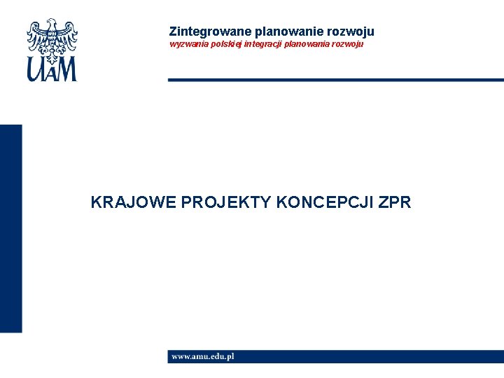 Zintegrowane planowanie rozwoju wyzwania polskiej integracji planowania rozwoju KRAJOWE PROJEKTY KONCEPCJI ZPR 