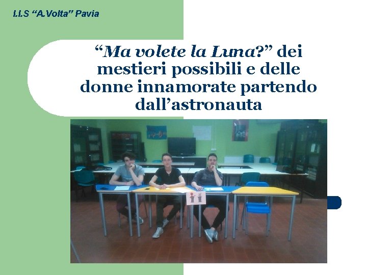 I. I. S “A. Volta” Pavia “Ma volete la Luna? ” dei mestieri possibili