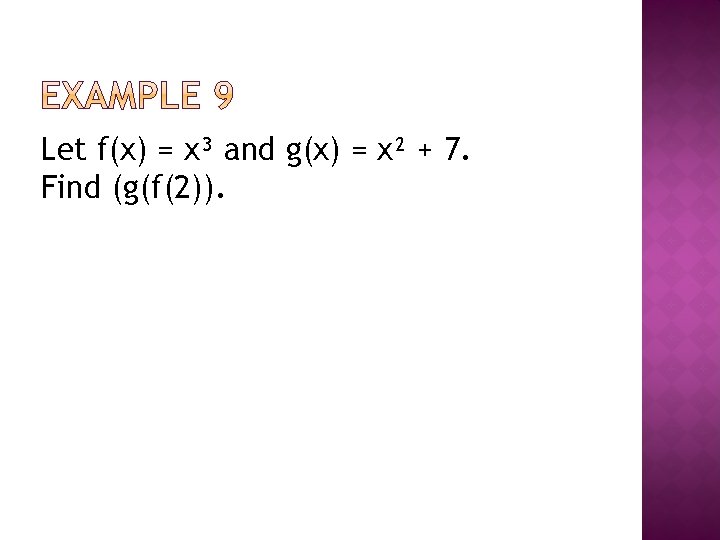 Let f(x) = x³ and g(x) = x² + 7. Find (g(f(2)). 