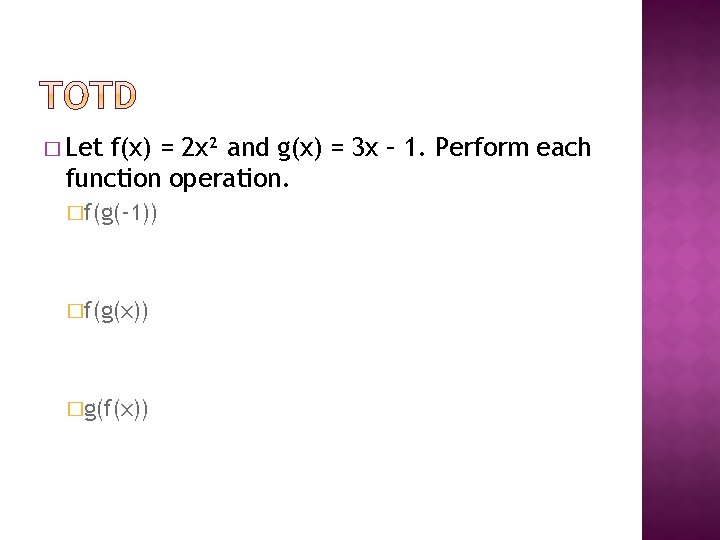 � Let f(x) = 2 x² and g(x) = 3 x – 1. Perform