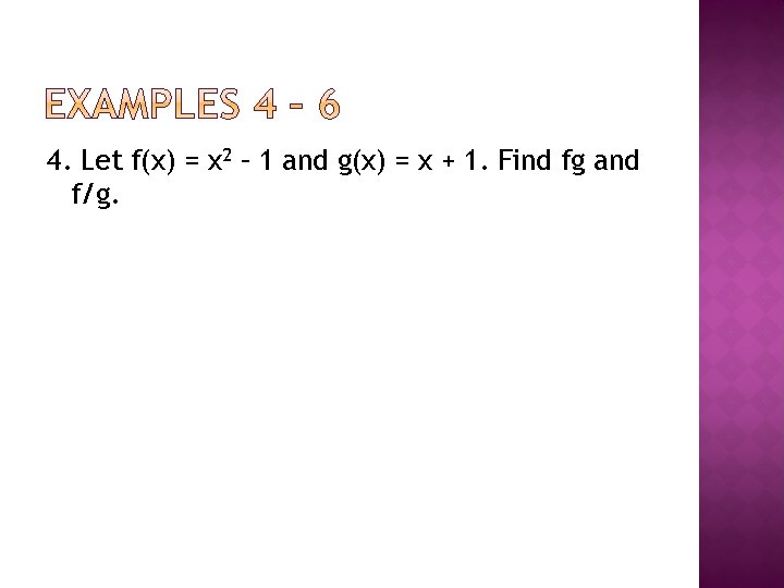4. Let f(x) = x 2 – 1 and g(x) = x + 1.