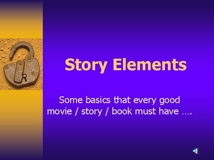 Story Elements Some basics that every good movie / story / book must have