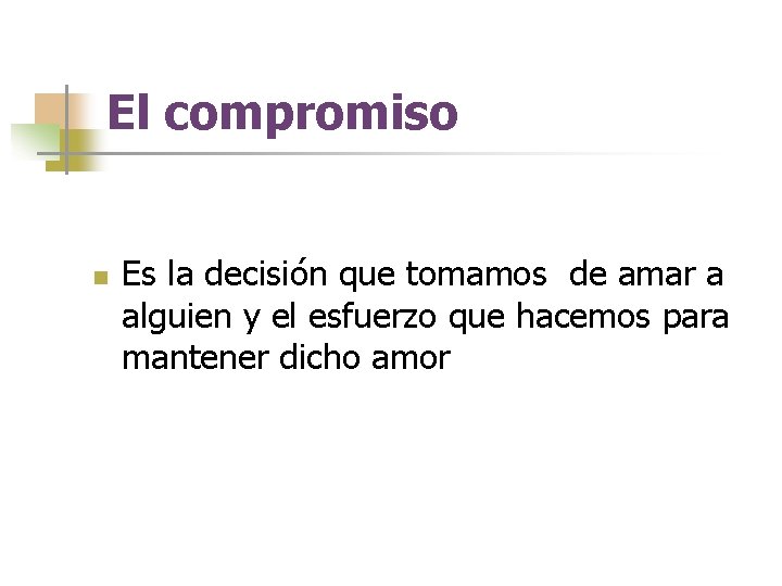 El compromiso n Es la decisión que tomamos de amar a alguien y el